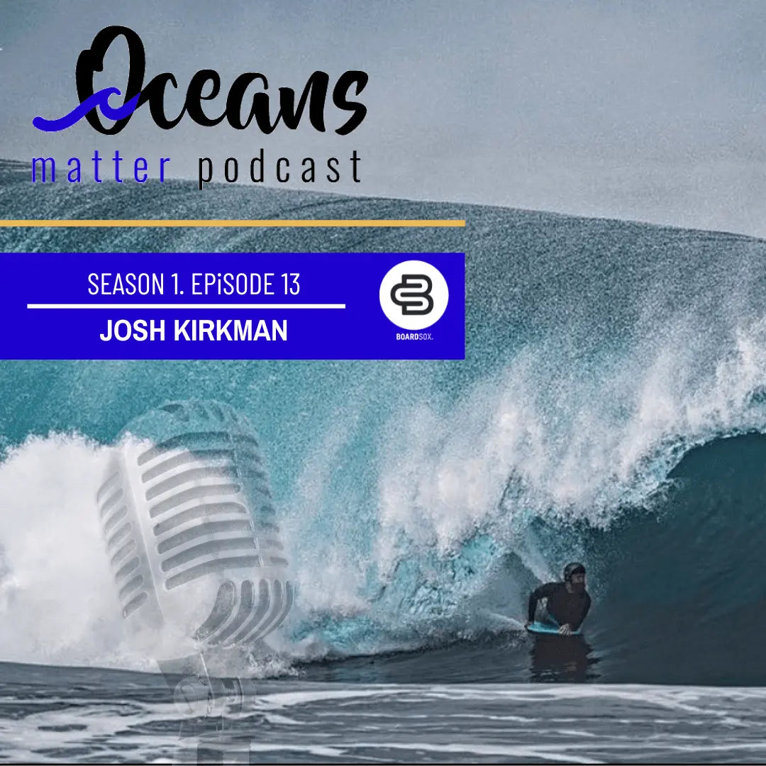OCEANS MATTER PODCAST 13 - JOSH KIRKMAN - BOARDSOX®